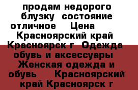 продам недорого блузку, состояние отличное. › Цена ­ 250 - Красноярский край, Красноярск г. Одежда, обувь и аксессуары » Женская одежда и обувь   . Красноярский край,Красноярск г.